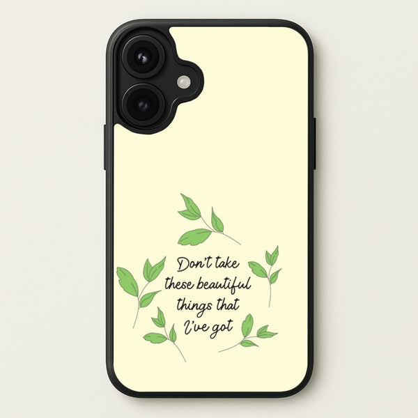 Don't Take These Beautiful Things That I've Got Phone Case for iPhone 17