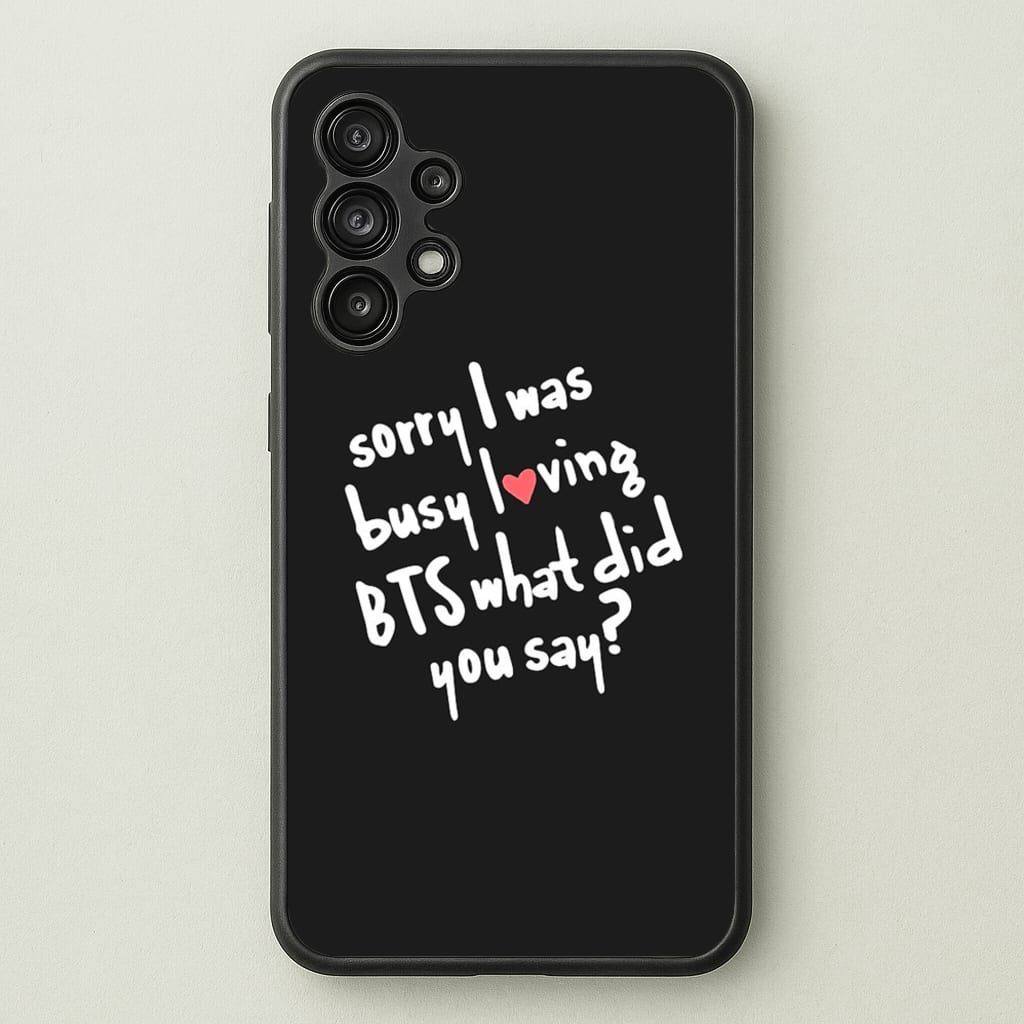 Sorry I Was Busy Loving K-Pop Band - BTS Phone Case for Galaxy A13