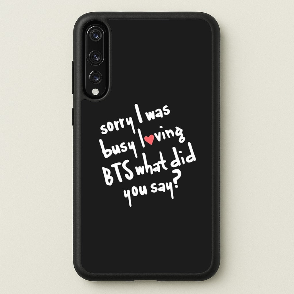 Sorry I Was Busy Loving K-Pop Band - BTS Phone Case for Huawei P20 Pro