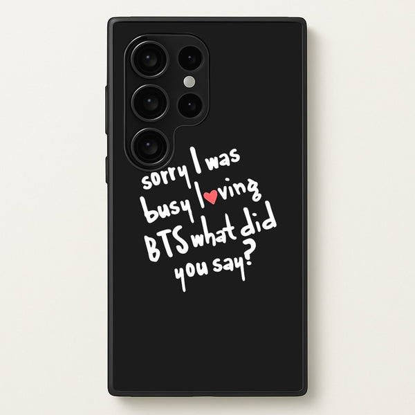 Sorry I Was Busy Loving K-Pop Band - BTS Phone Case for Galaxy S24 Ultra