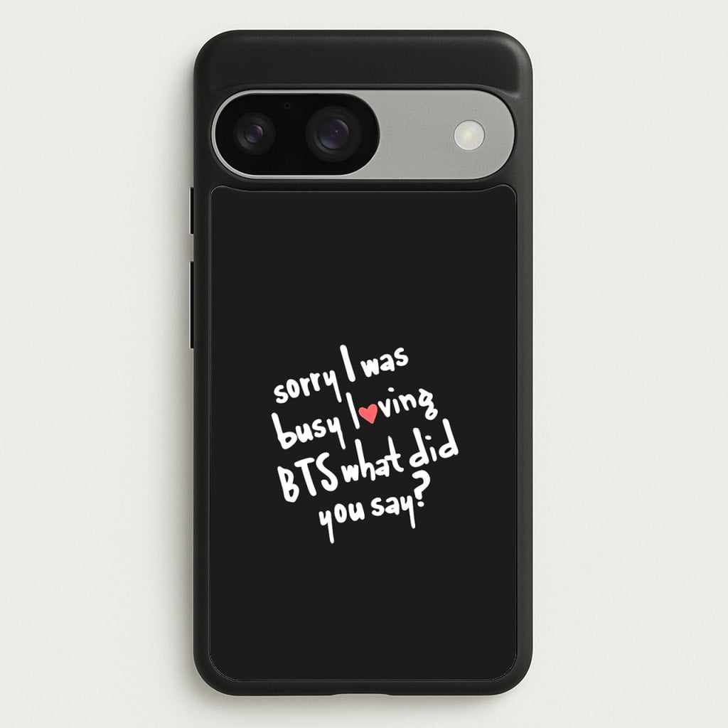 Sorry I Was Busy Loving K-Pop Band - BTS Phone Case for Google Pixel 9 / 9 Pro