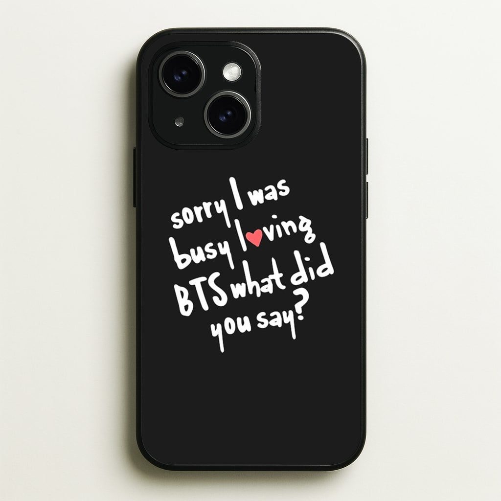 Sorry I Was Busy Loving K-Pop Band - BTS Phone Case for iPhone 15
