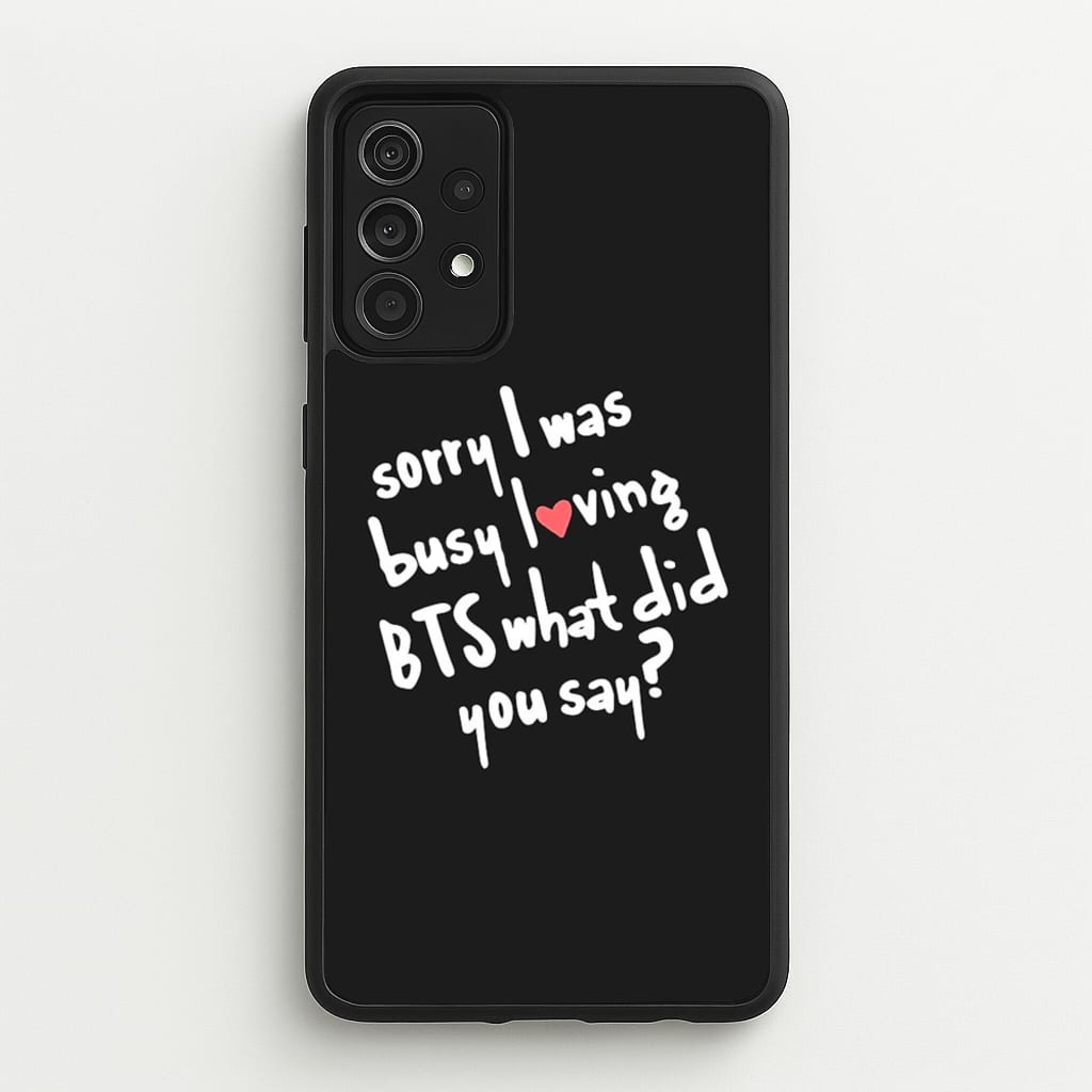 Sorry I Was Busy Loving K-Pop Band - BTS Phone Case for Galaxy A52 / A52s