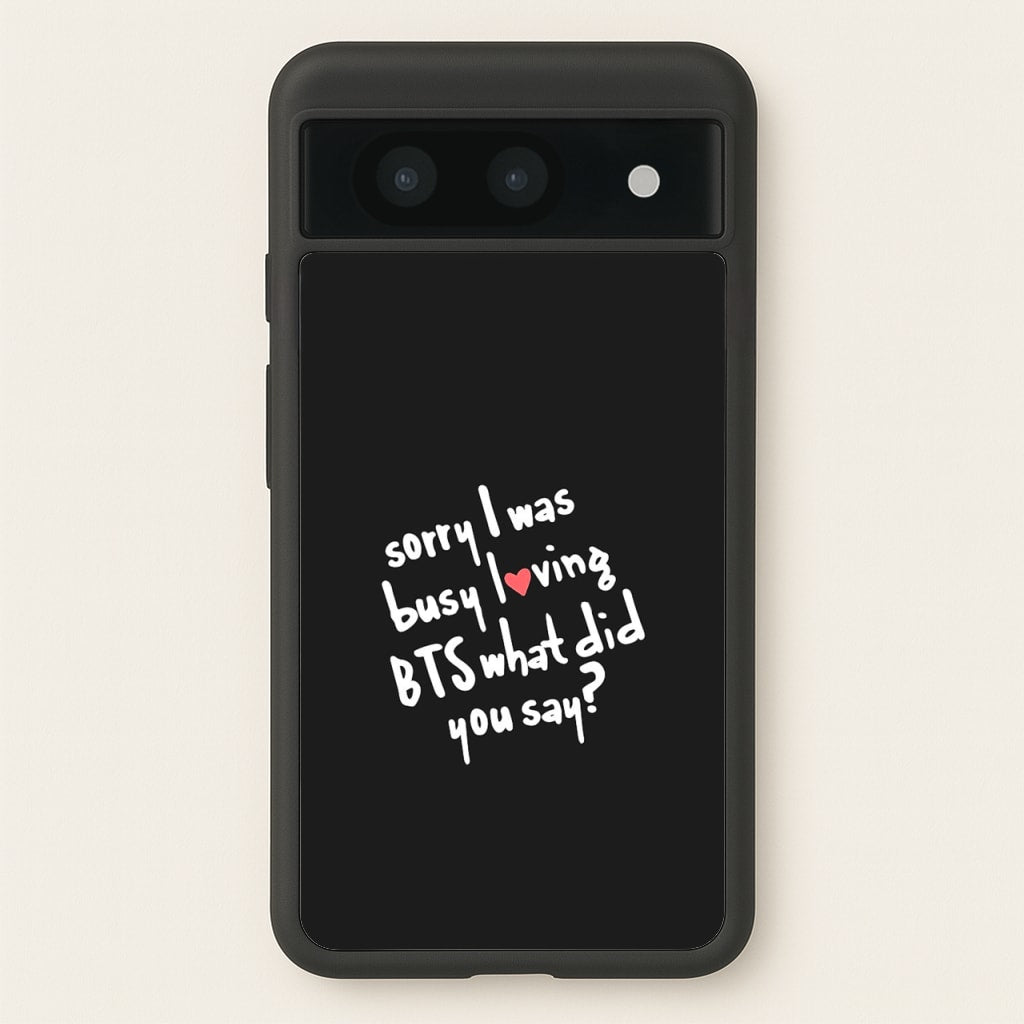 Sorry I Was Busy Loving K-Pop Band - BTS Phone Case for Google Pixel 8a