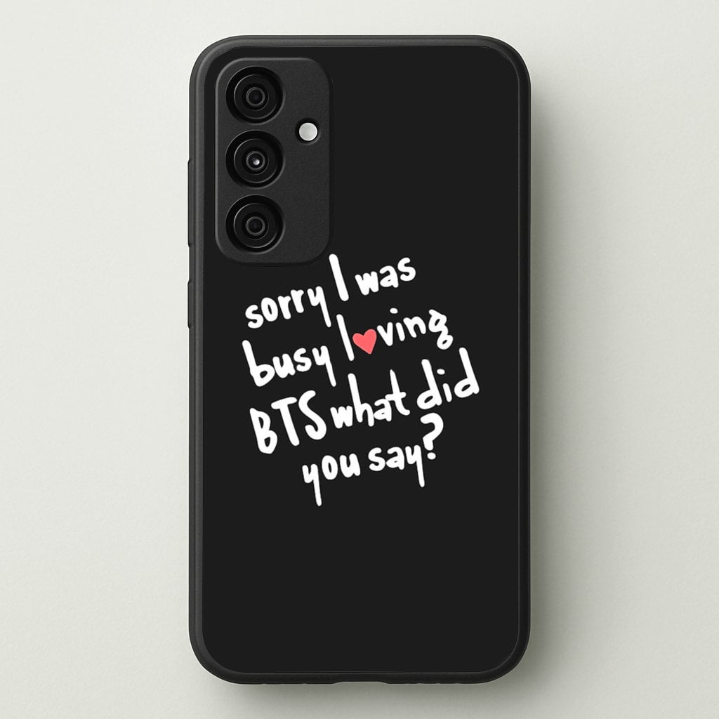 Sorry I Was Busy Loving K-Pop Band - BTS Phone Case for Galaxy A15