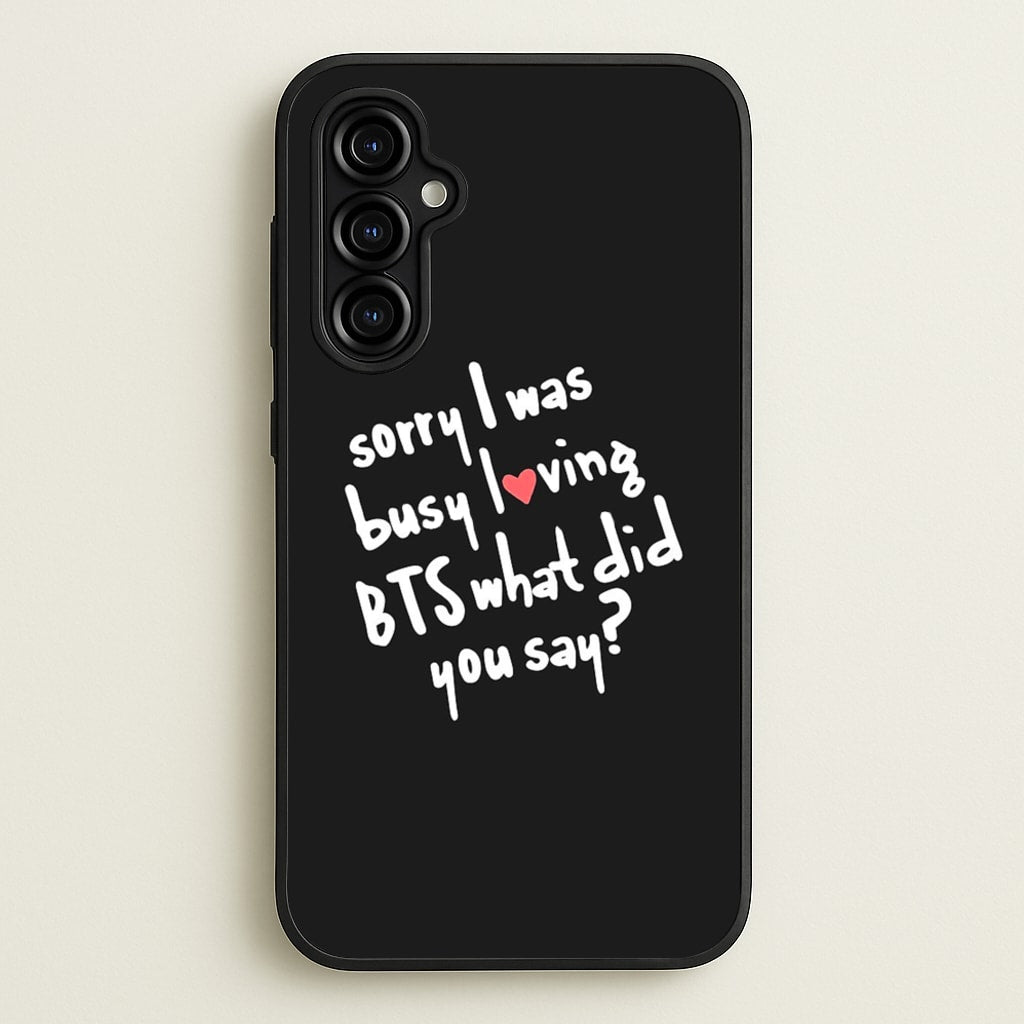 Sorry I Was Busy Loving K-Pop Band - BTS Phone Case for Galaxy A54