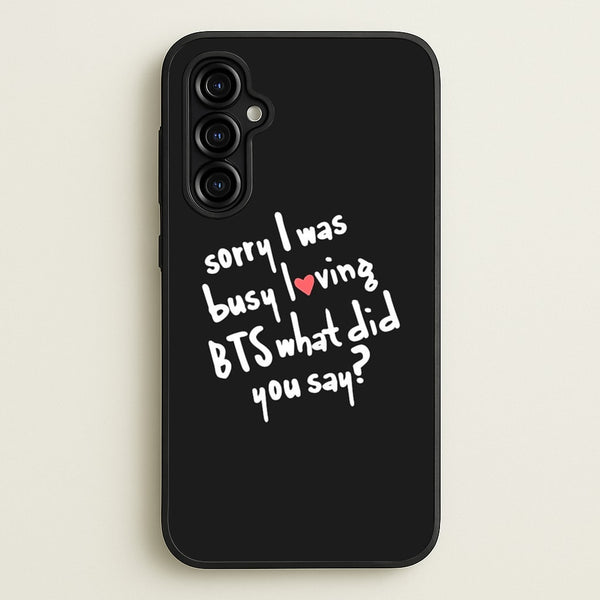 Sorry I Was Busy Loving K-Pop Band - BTS Phone Case for Galaxy A54