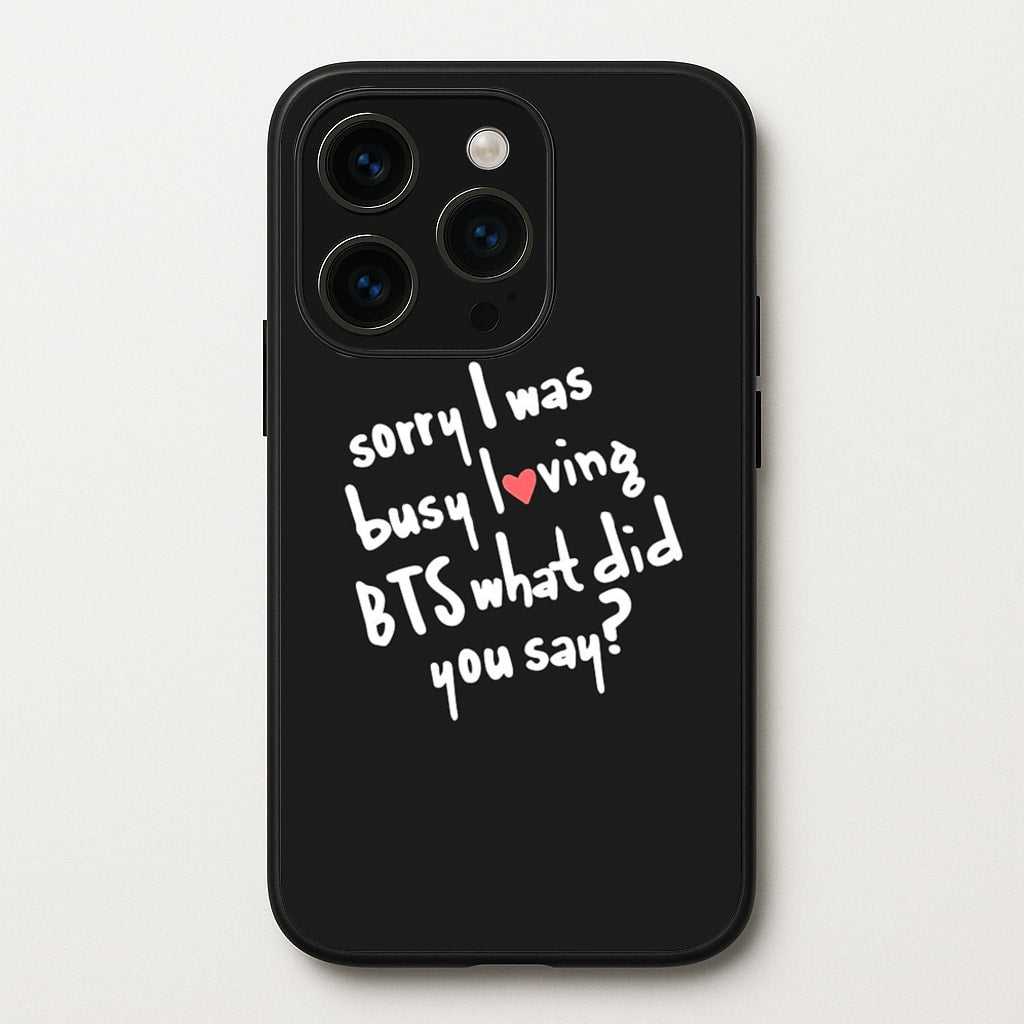 Sorry I Was Busy Loving K-Pop Band - BTS Phone Case for iPhone 15 Pro