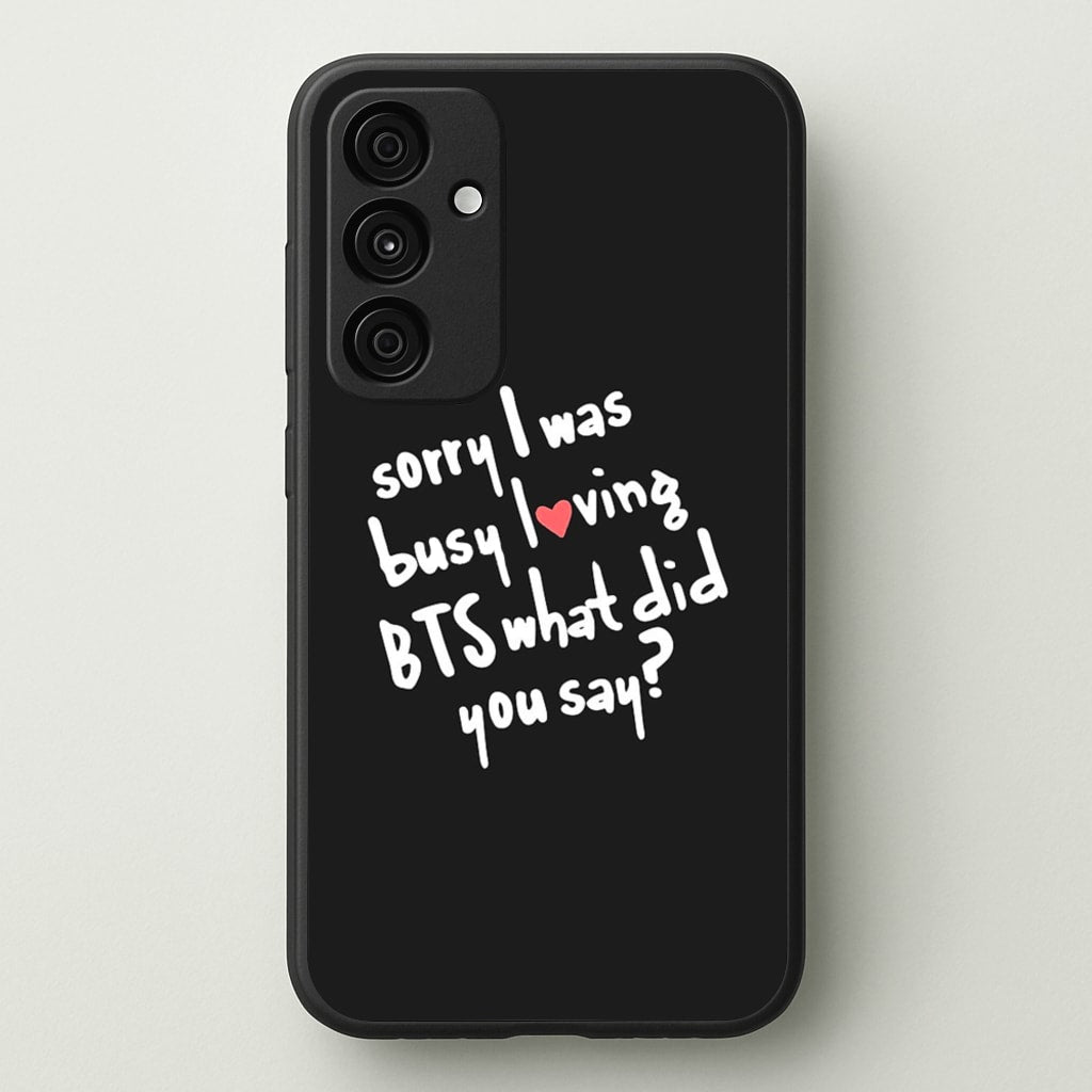 Sorry I Was Busy Loving K-Pop Band - BTS Phone Case for Galaxy A35