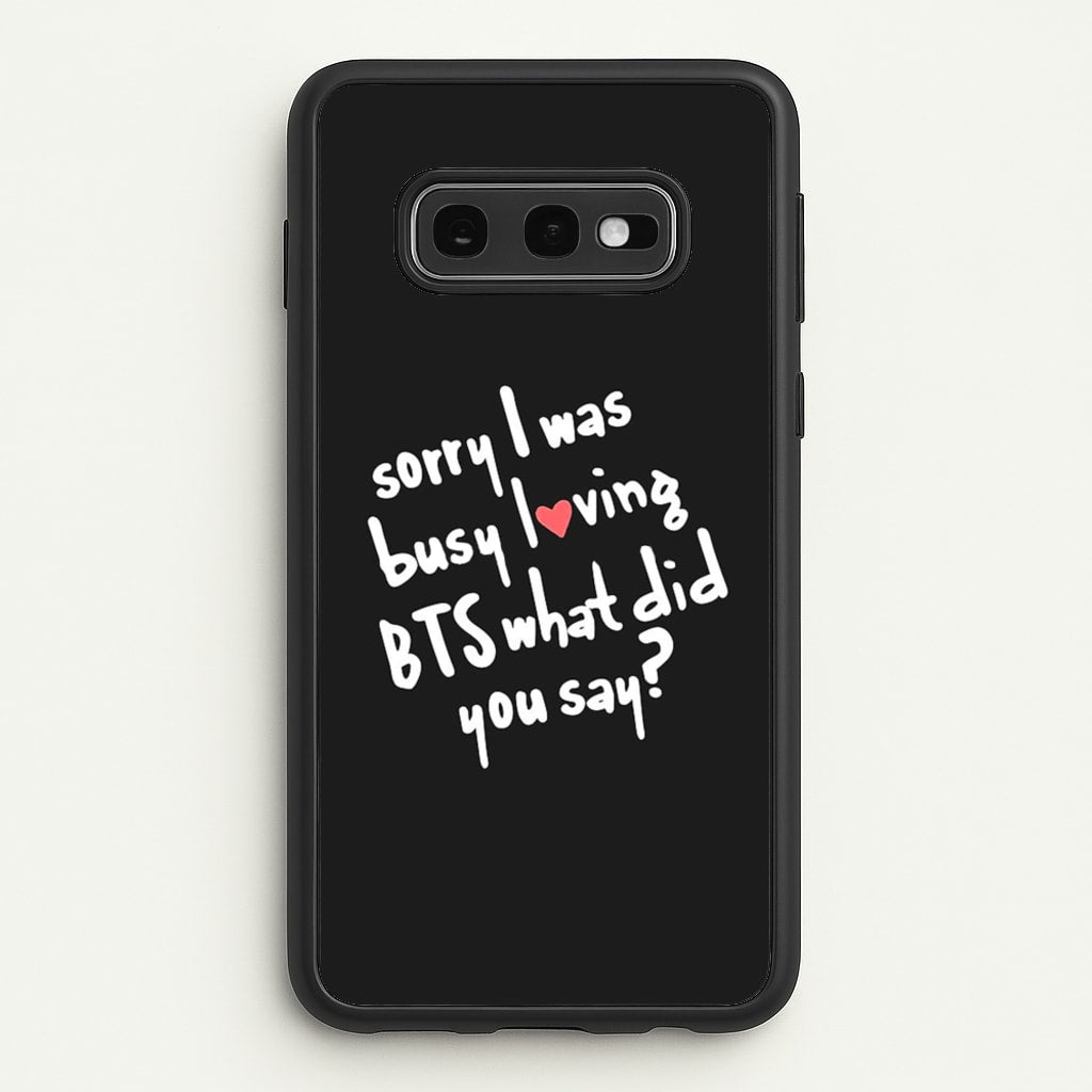 Sorry I Was Busy Loving K-Pop Band - BTS Phone Case for Galaxy S10e