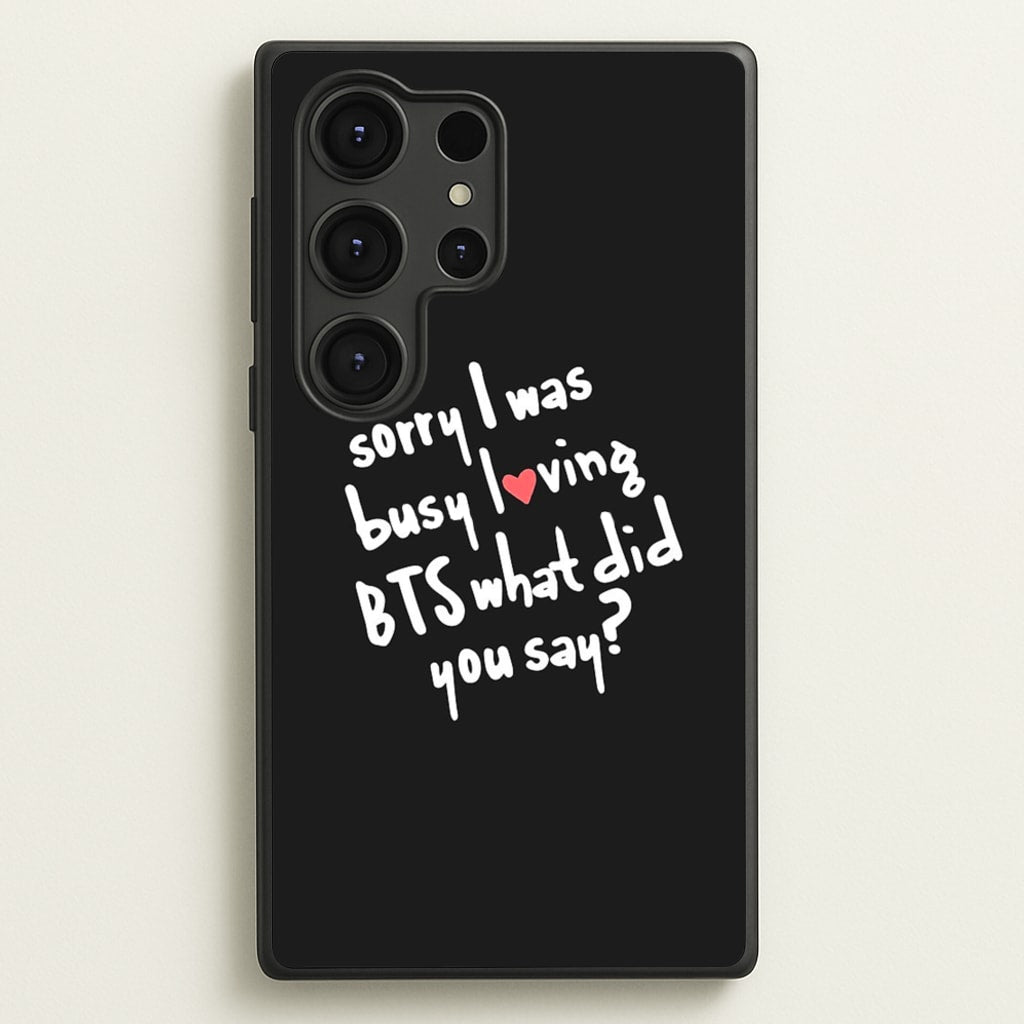 Sorry I Was Busy Loving K-Pop Band - BTS Phone Case for Galaxy S25 Ultra
