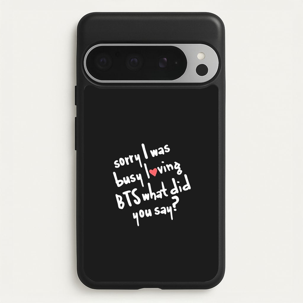 Sorry I Was Busy Loving K-Pop Band - BTS Phone Case for Google Pixel 9 Pro XL