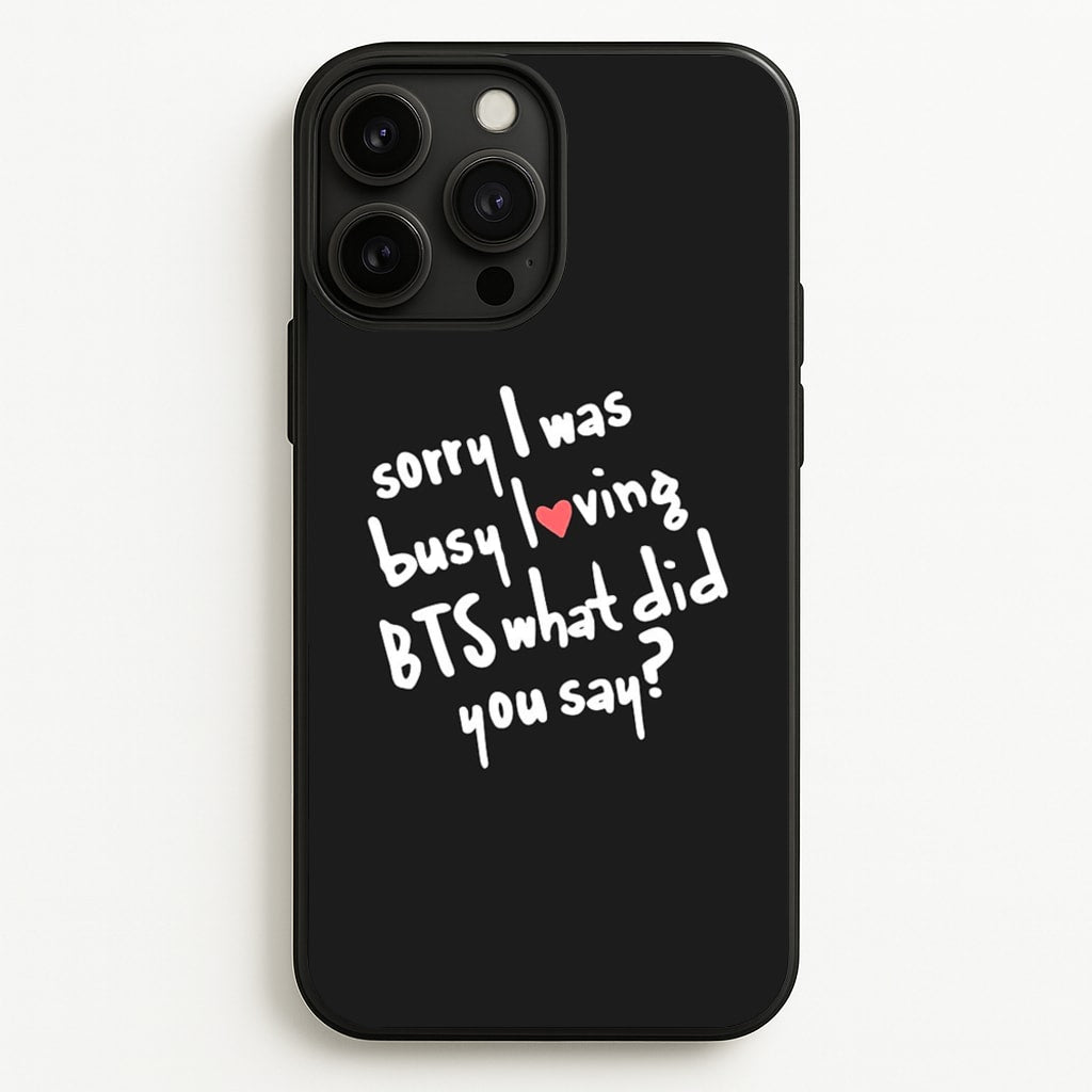 Sorry I Was Busy Loving K-Pop Band - BTS Phone Case for iPhone 13 Pro Max