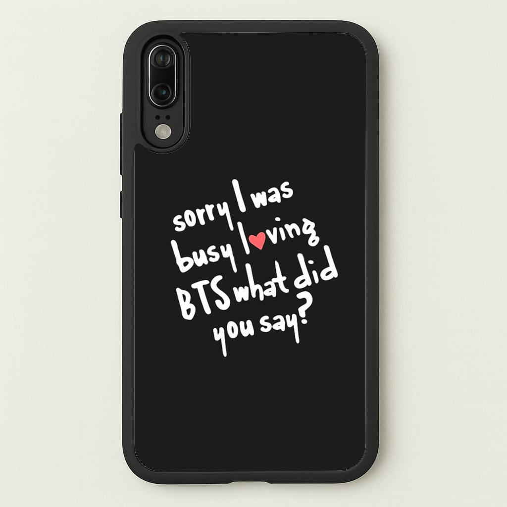 Sorry I Was Busy Loving K-Pop Band - BTS Phone Case for Huawei P20