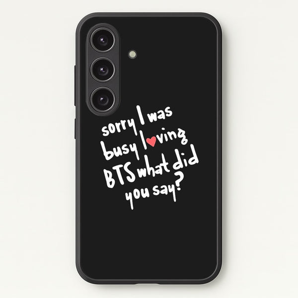 Sorry I Was Busy Loving K-Pop Band - BTS Phone Case for Galaxy S24FE