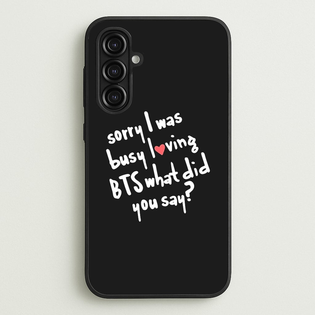 Sorry I Was Busy Loving K-Pop Band - BTS Phone Case for Galaxy A16