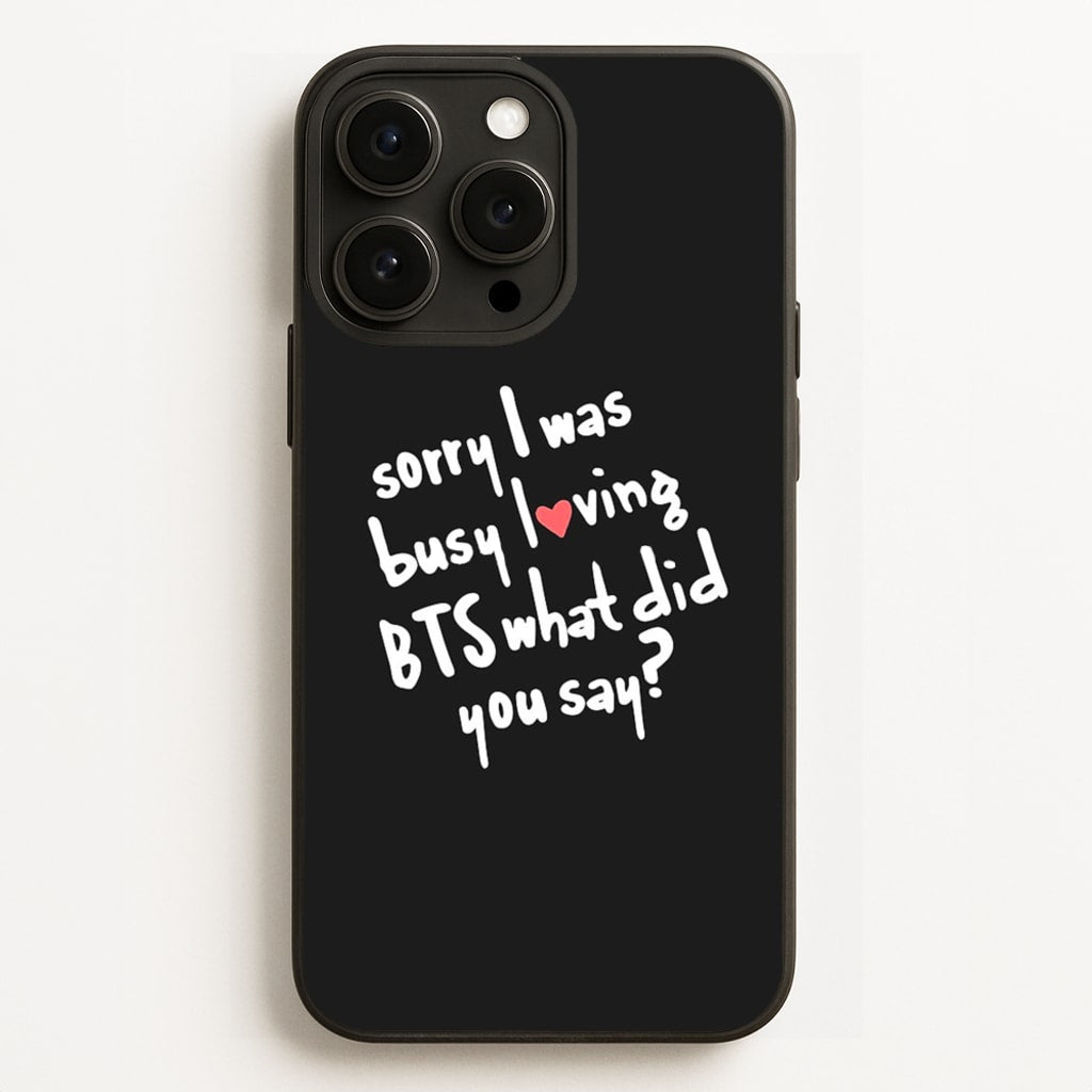 Sorry I Was Busy Loving K-Pop Band - BTS Phone Case for iPhone 12 Pro Max