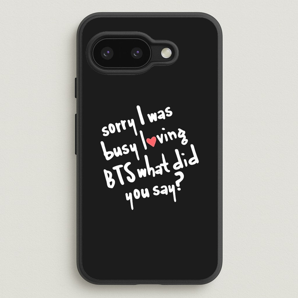 Sorry I Was Busy Loving K-Pop Band - BTS Phone Case for Google Pixel 9a