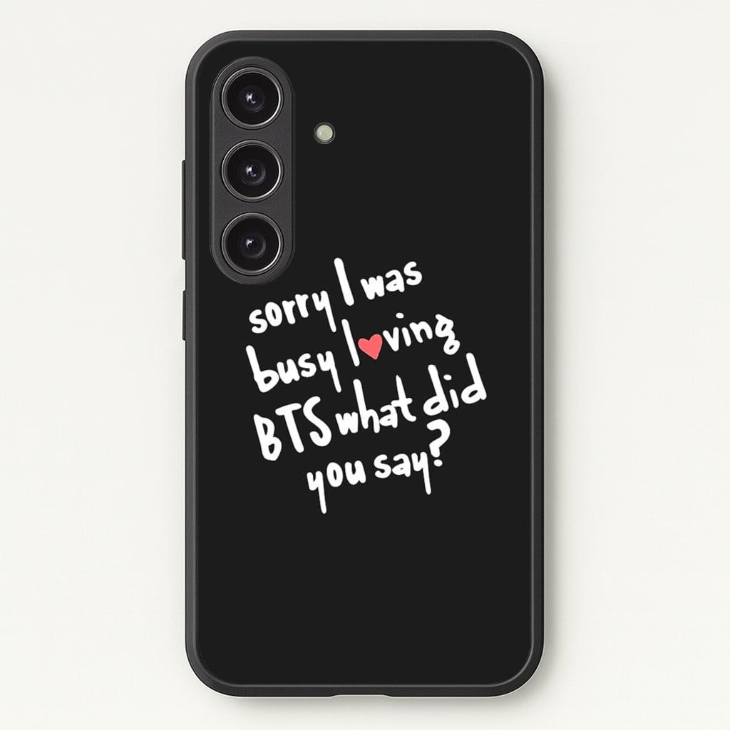 Sorry I Was Busy Loving K-Pop Band - BTS Phone Case for Galaxy S24