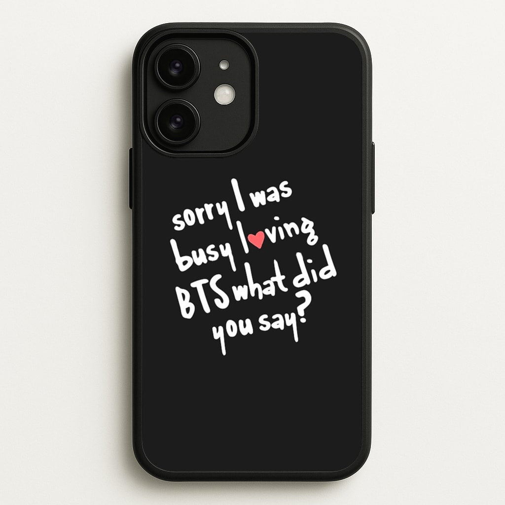 Sorry I Was Busy Loving K-Pop Band - BTS Phone Case for iPhone 11