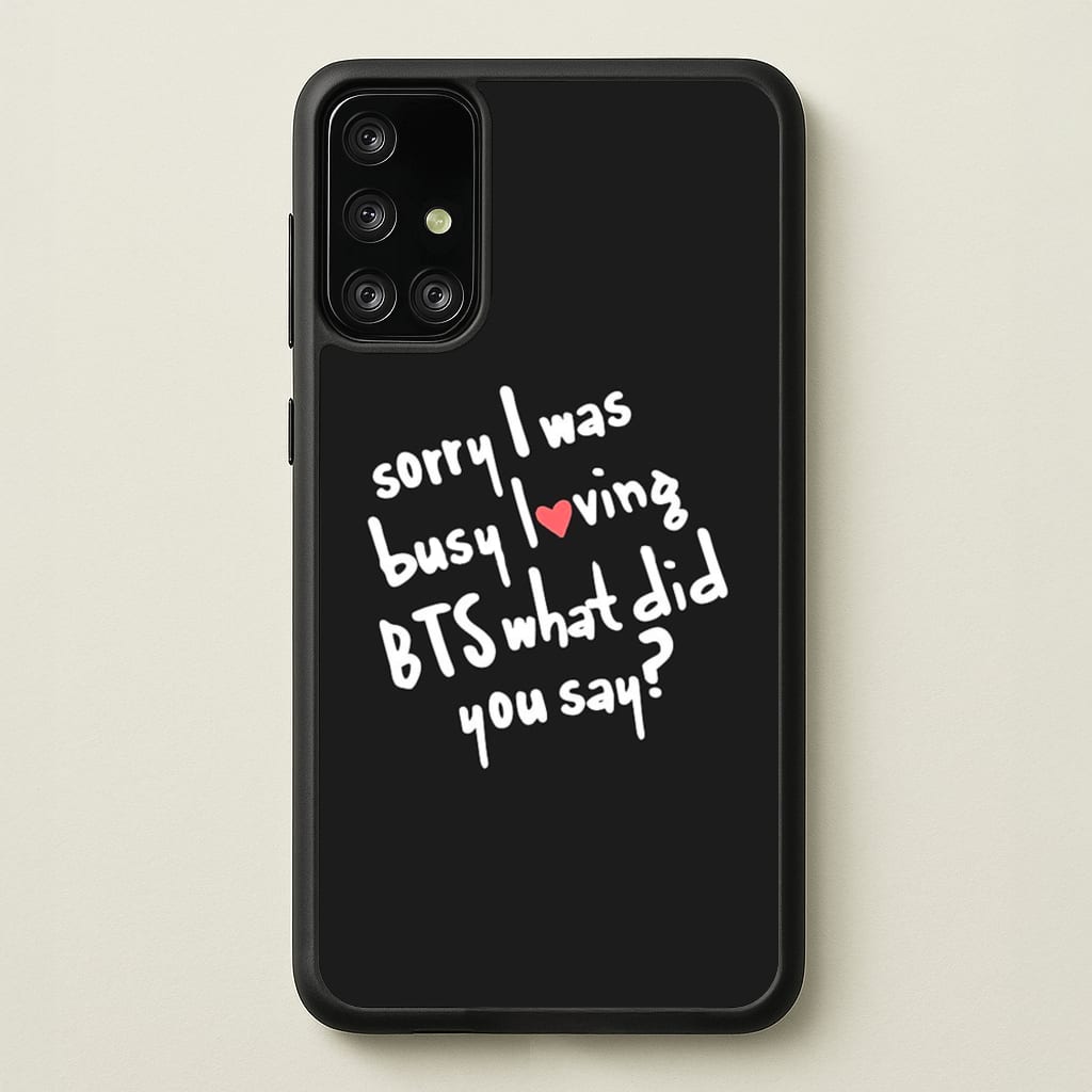 Sorry I Was Busy Loving K-Pop Band - BTS Phone Case for Galaxy A71