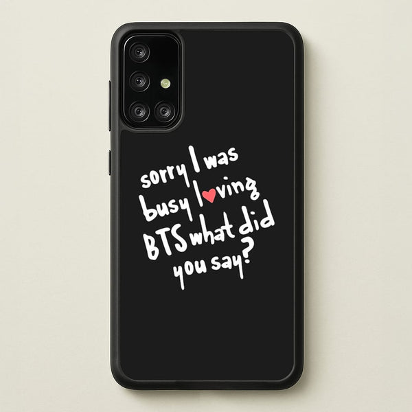 Sorry I Was Busy Loving K-Pop Band - BTS Phone Case for Galaxy A71