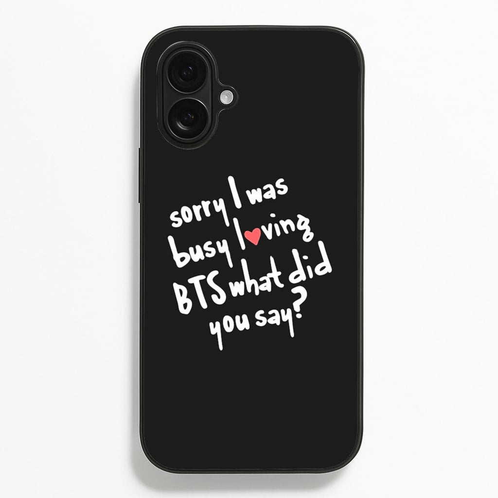 Sorry I Was Busy Loving K-Pop Band - BTS Phone Case for iPhone 16 Plus