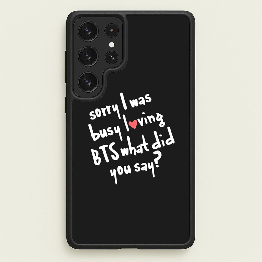 Sorry I Was Busy Loving K-Pop Band - BTS Phone Case for Galaxy S22 Ultra