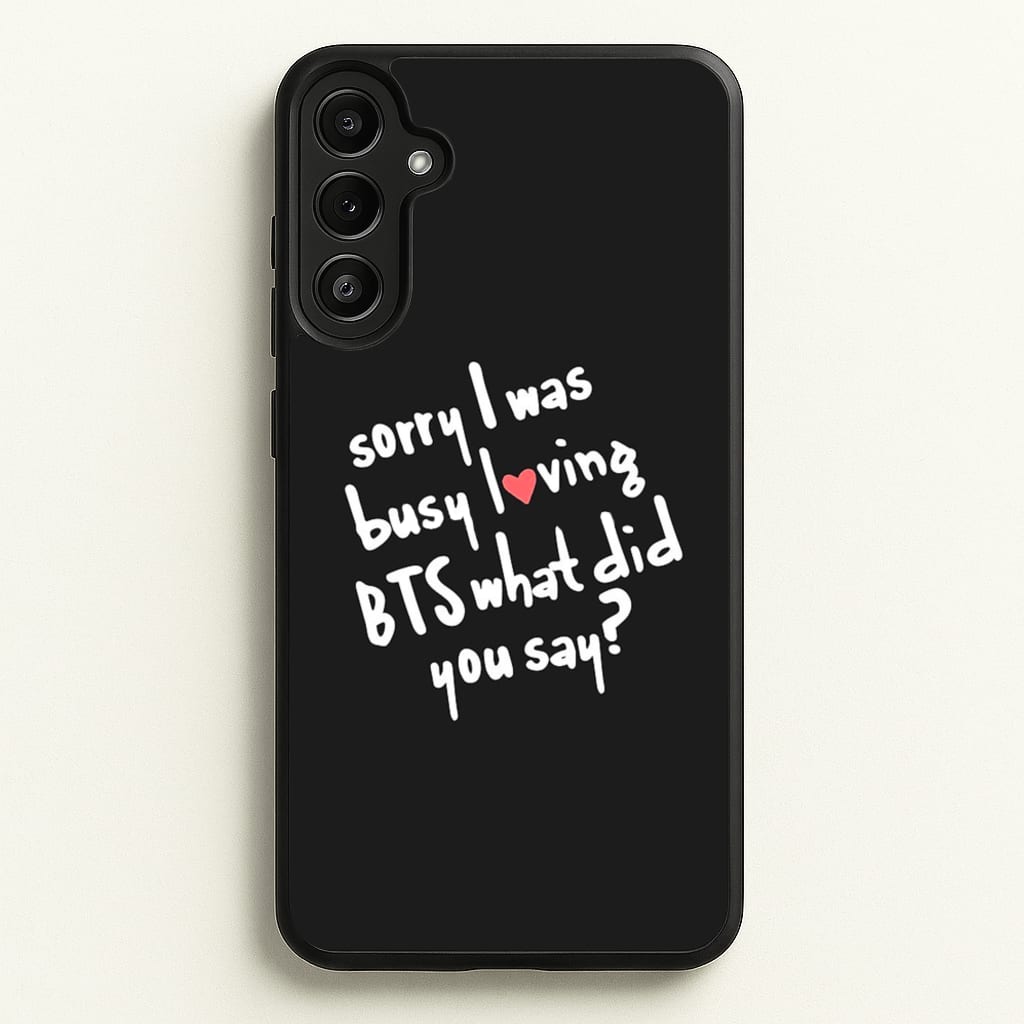 Sorry I Was Busy Loving K-Pop Band - BTS Phone Case for Galaxy A36