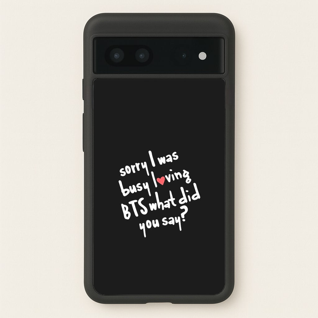 Sorry I Was Busy Loving K-Pop Band - BTS Phone Case for Google Pixel 7