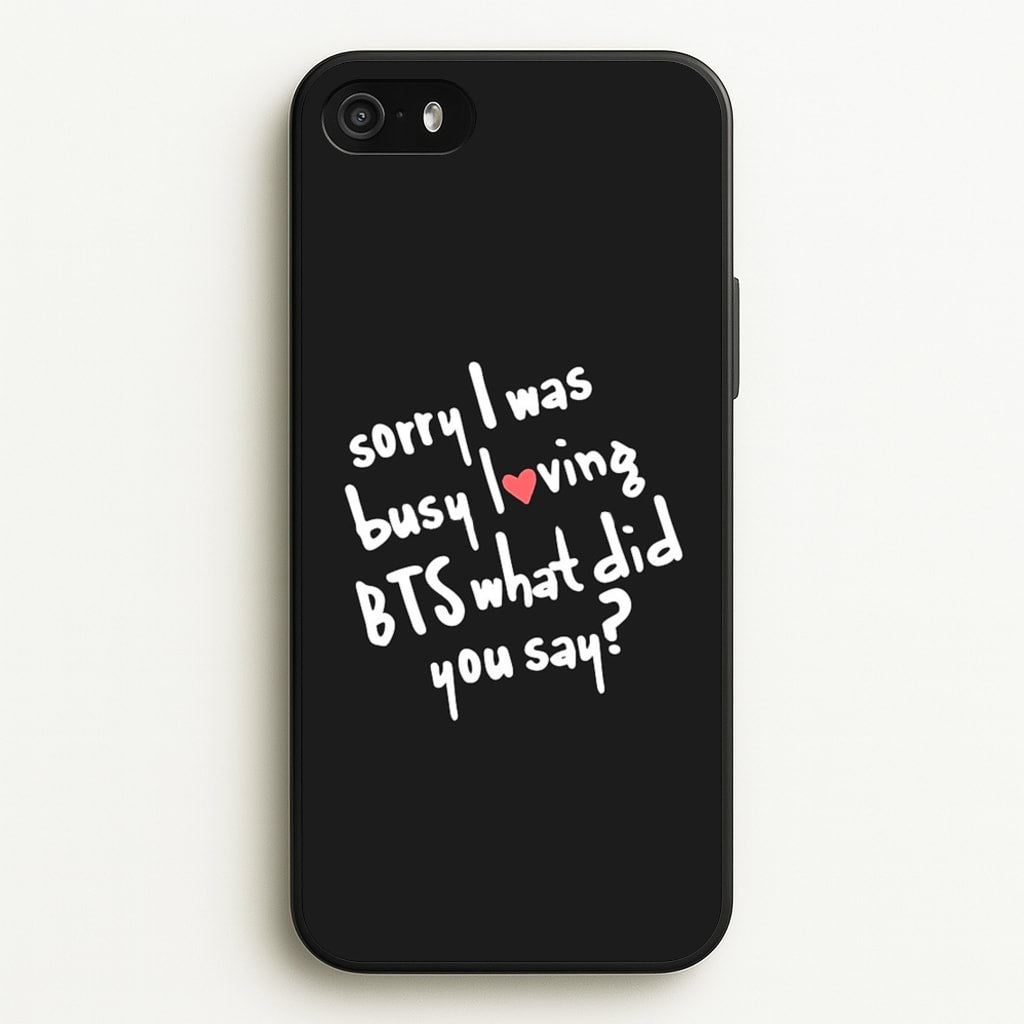 Sorry I Was Busy Loving K-Pop Band - BTS Phone Case for iPhone 5 / 5s / SE 2016