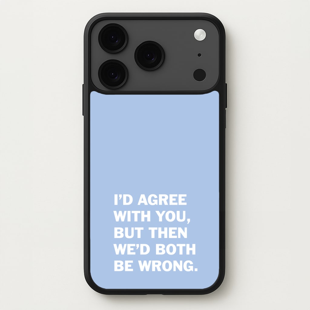 I'd Agree With You Phone Case for iPhone 17 Pro Max