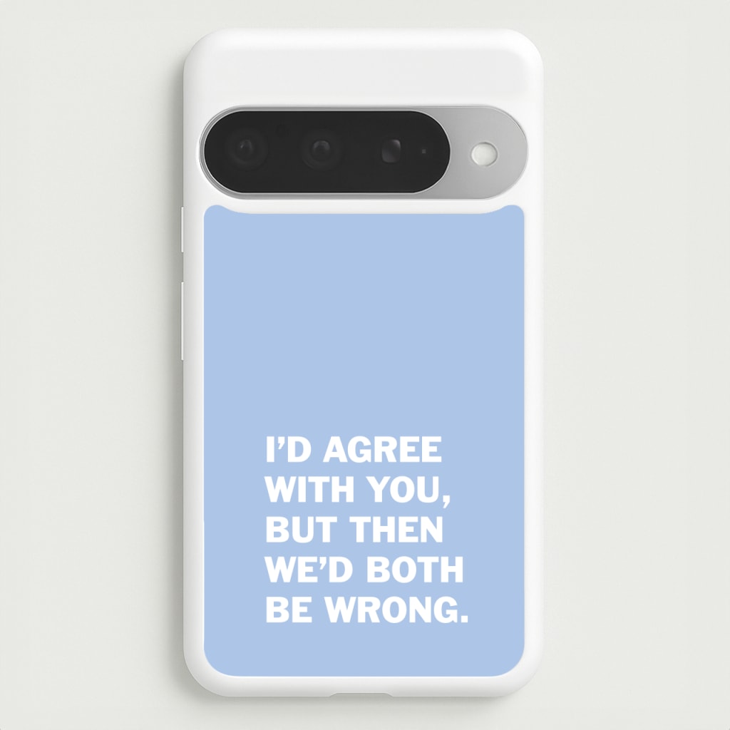I'd Agree With You Phone Case for Google Pixel 10 Pro XL