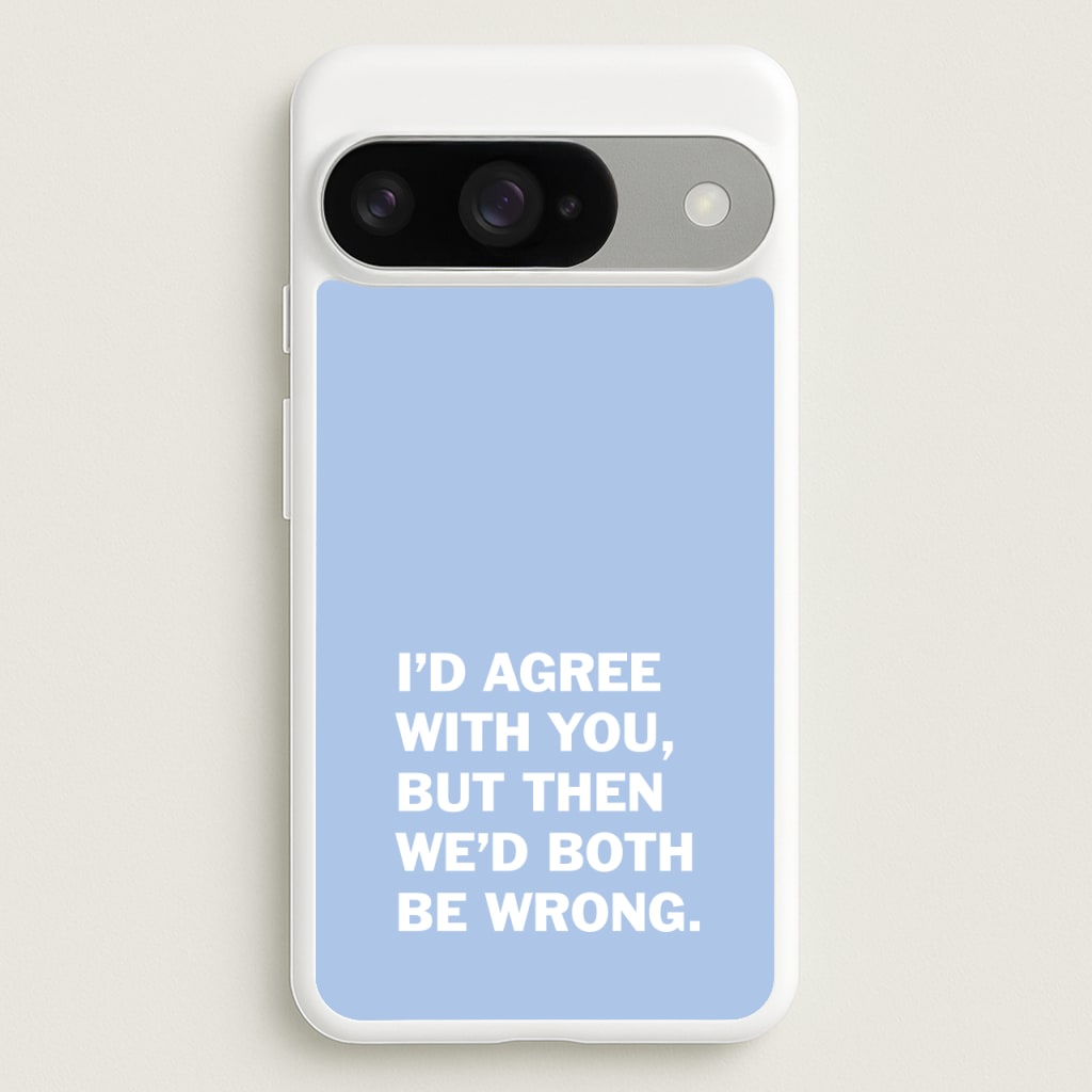 I'd Agree With You Phone Case for Google Pixel 10 / 10 Pro