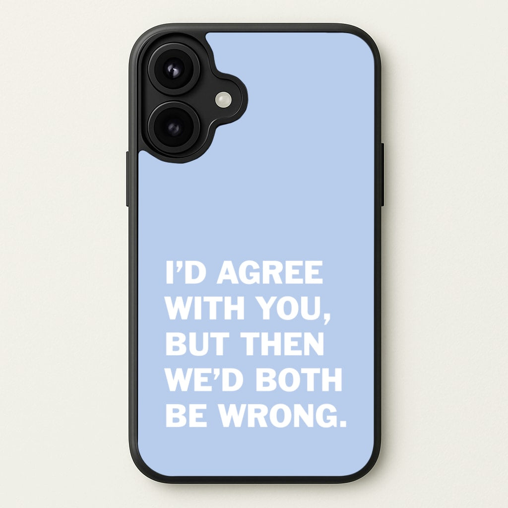 I'd Agree With You Phone Case for iPhone 17