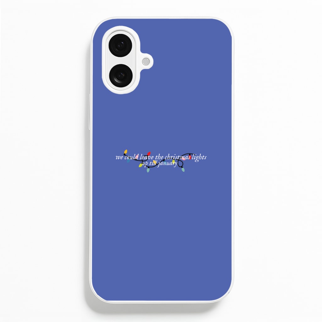 We Can Leave The Christmas Lights Up Til January - Christmas Songs Phone Case