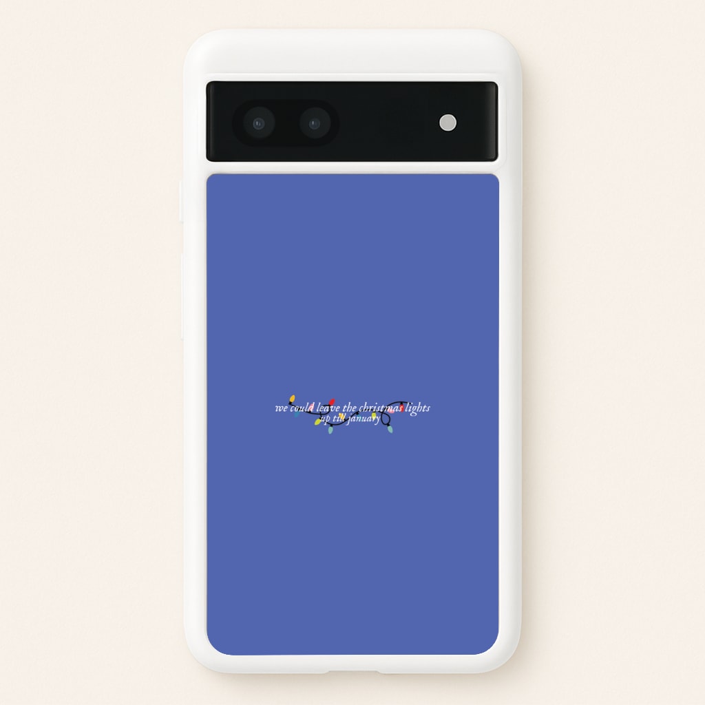 We Can Leave The Christmas Lights Up Til January - Christmas Songs - Christmas Songs Phone Case for Google Pixel 7a