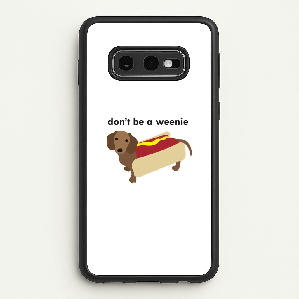 Don't Be A Weenie - Dachshund - Phone Case for Galaxy S10e