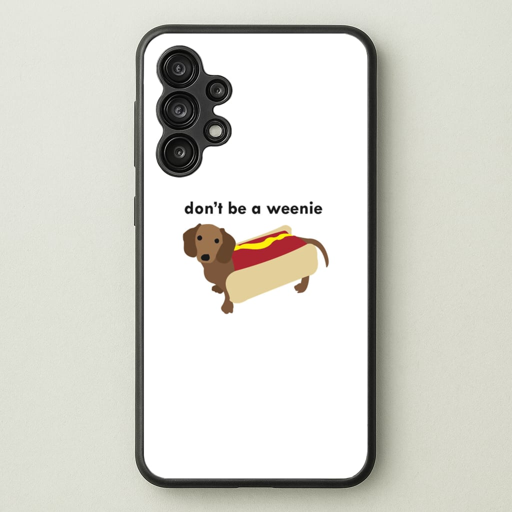 Don't Be A Weenie - Dachshund - Phone Case for Galaxy A13