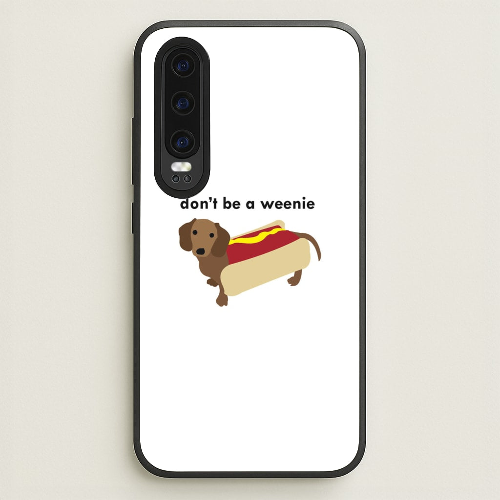 Don't Be A Weenie - Dachshund - Phone Case for Huawei P30
