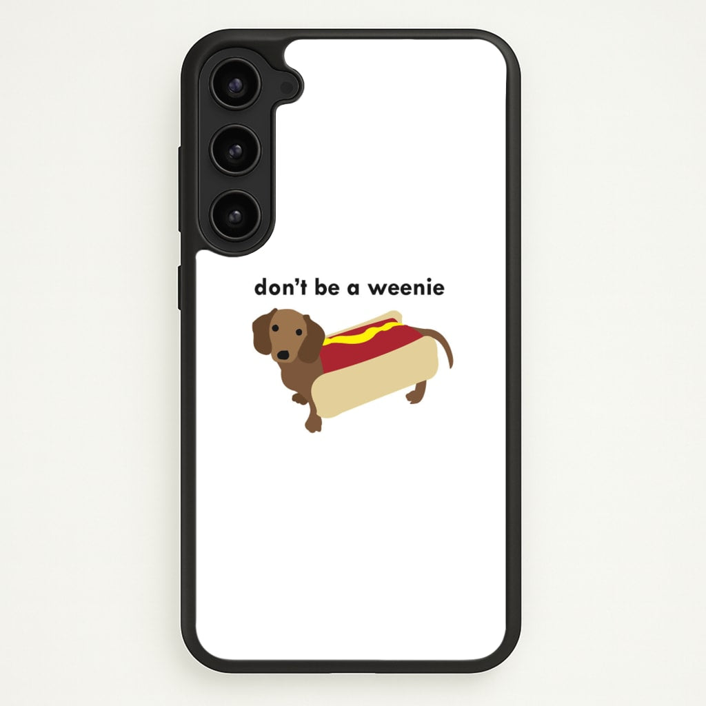 Don't Be A Weenie - Dachshund - Phone Case for Galaxy S23