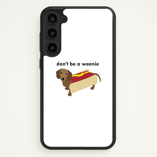 Don't Be A Weenie - Dachshund - Phone Case for Galaxy S23