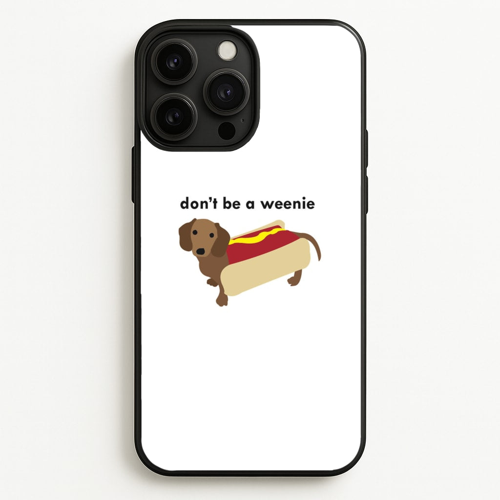 Don't Be A Weenie - Dachshund - Phone Case for iPhone 13 Pro Max