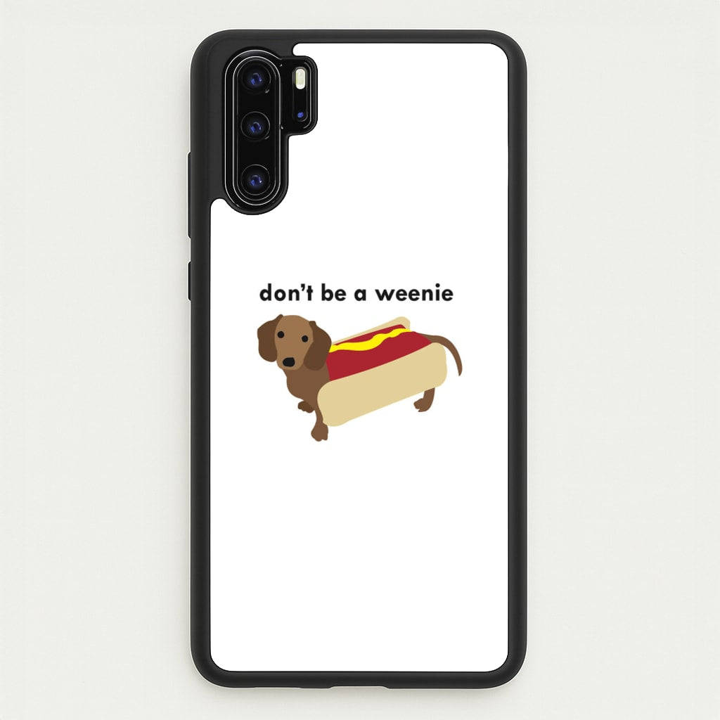 Don't Be A Weenie - Dachshund - Phone Case for Huawei P30 Pro