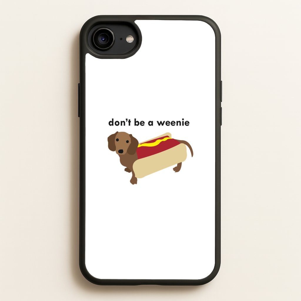 Don't Be A Weenie - Dachshund - Phone Case for iPhone 6 / 7 / 8 / SE