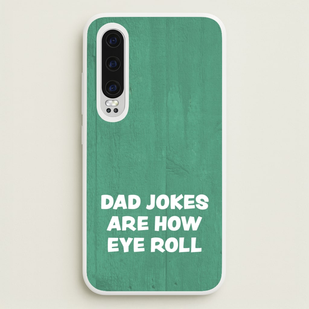 Dad Jokes Are How Eye Roll - Father's Day Phone Case for Huawei P30