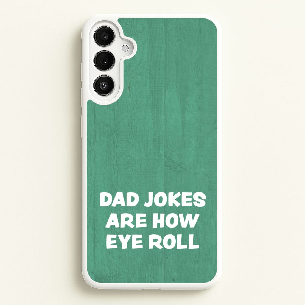 Dad Jokes Are How Eye Roll - Father's Day Phone Case for Galaxy A34