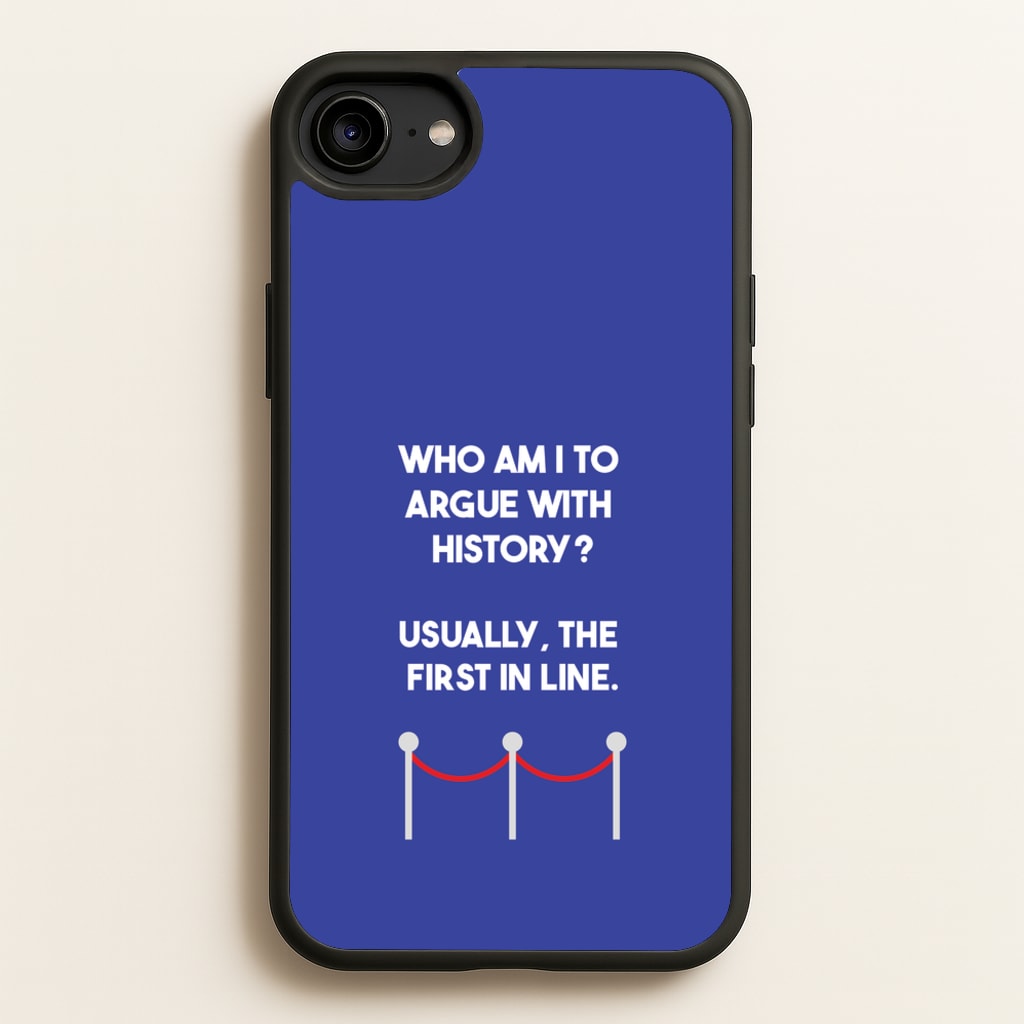 Who Am I To Argue With History? - Doctor Who Phone Case for iPhone 6 / 7 / 8 / SE