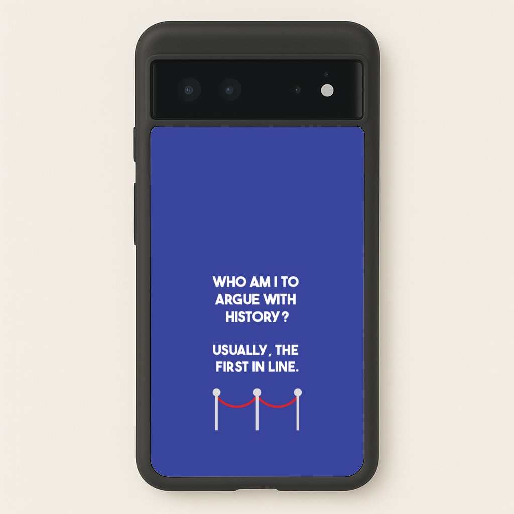 Who Am I To Argue With History? - Doctor Who Phone Case for Google Pixel 6