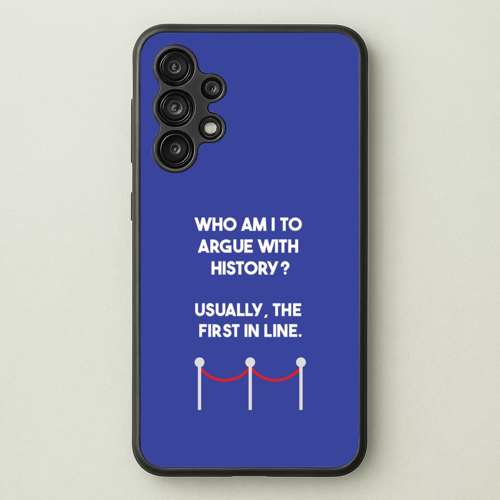 Who Am I To Argue With History? - Doctor Who Phone Case for Galaxy A13